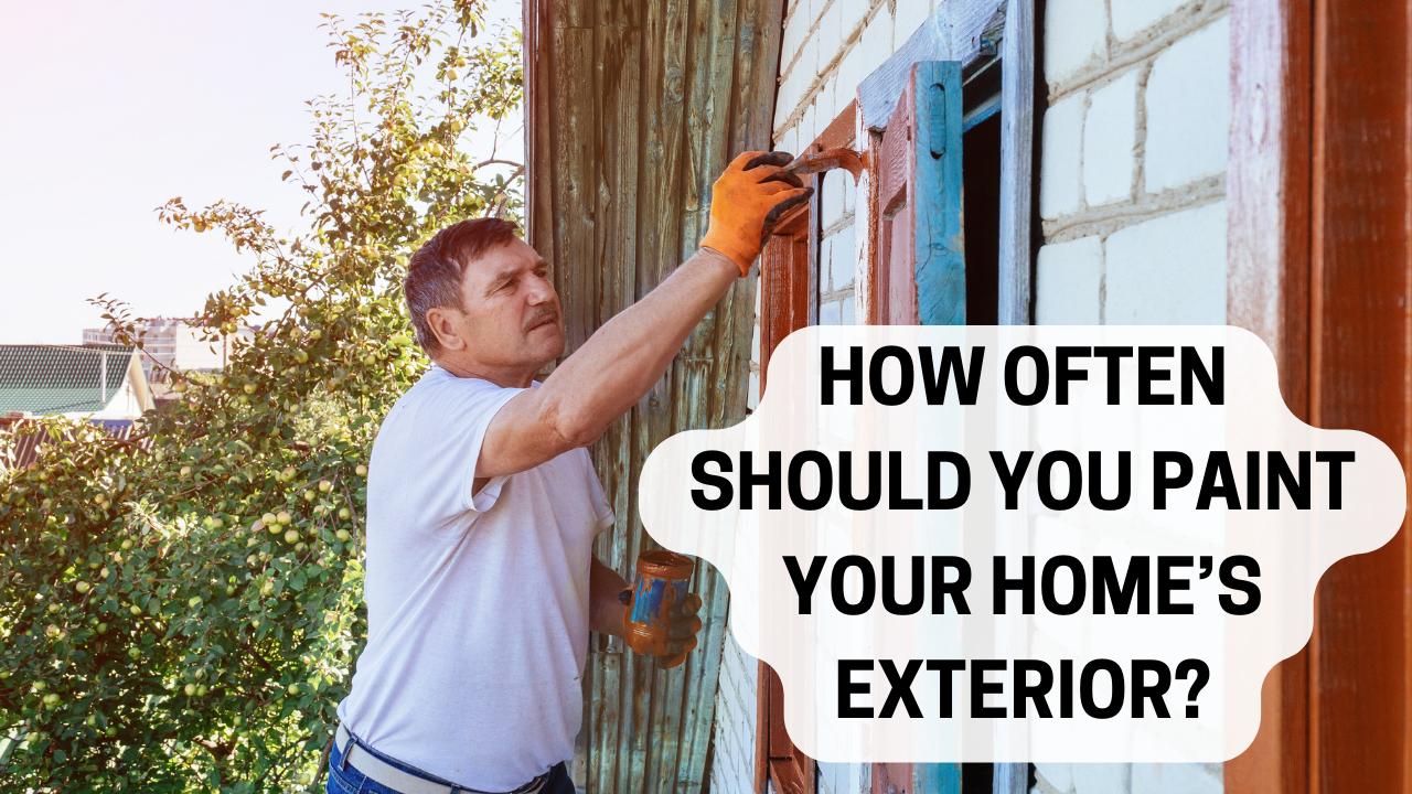 HOW OFTEN SHOULD YOU PAINT YOUR HOME’S EXTERIOR?