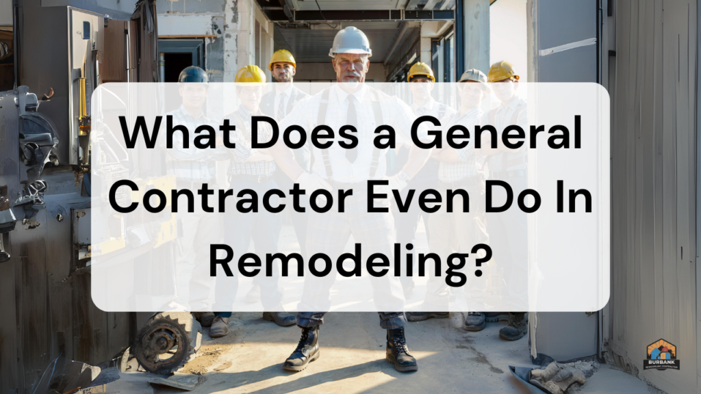 What Does a General Contractor Even Do In Remodeling?